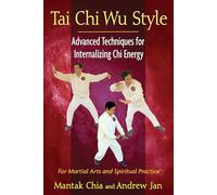 Tai Chi Wu Style: Advanced Techniques for Internalizing Chi Energy