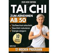Tai Chi zum Abnehmen ab 50: Das sanfte 12-Wochen-Programm, um Bauchfett zu reduzieren, den Stoffwechsel zu aktivieren und sich mit nur 10 Minuten täglich wieder leicht und energievoll zu fühlen.