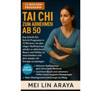 Tai Chi zum Abnehmen ab 50: Das Schritt für Schritt-Programm in 12 Wochen, um den trägen Stoffwechsel wieder zu aktivieren, Bauch und Hüften zu verschlanken und wieder mit Energie zu bewegen