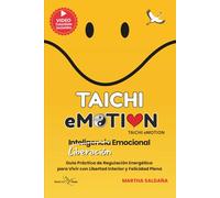 TAICHI eMOTION: Guía práctica de Liberación Emocional y Regulación Energética para Recuperar tu Equilibrio y Vivir con mayor Libertad Interior y Felicidad Plena (Spanish Edition)