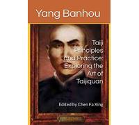 Taiji Principles and Practice: Exploring the Art of Taijiquan: Attributed to Yang Ban Hou