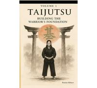 TAIJUTSU: Volume 1: BODY, ALIGNMENT AND BUILDING THE WARRIOR’S FOUNDATION
