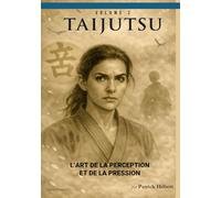 TAIJUTSU: Volume 3: L’ART DE LA PERCEPTION ET DE LA PRESSION