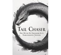 TAIL CHASER: The Myth Of Freedom In A Narcissistic System