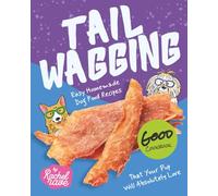Tail Wagging Good Cookbook: Easy Homemade Dog Food Recipes That Your Pup Will Absolutely Love