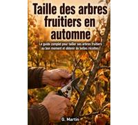 Taille des arbres fruitiers en automne: Le guide complet pour tailler ses arbres fruitiers au bon moment et obtenir de belles récoltes