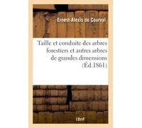Taille et conduite des arbres forestiers et autres arbres de grandes dimensions, ou Nouvelle
