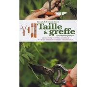 Taille et greffe: L'encyclopédie pratique