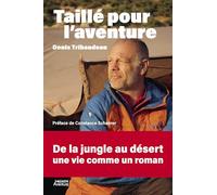 Taillé pour l'aventure - Denis Tribaudeau : De la jungle au désert, une vie comme un roman