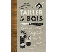 Tailler le bois - Créer au couteau les objets de tous les jours - Niklas Karlsson - Dunod - relié - Guide