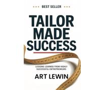 Tailor Made Success by Art Lewin: Lessons learned from very powerful & successful entrepreneurs