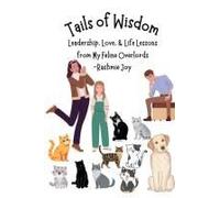 Tails Of Wisdom: Leadership, Love, & Life Lessons From My Feline Overlords