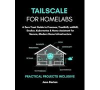 Tailscale For Homelabs: A Zero Trust Guide to Proxmox, TrueNAS, unRAID, Docker, Kubernetes & Home Assistant for Secure, Modern Home Infrastructure