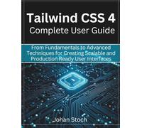 Tailwind CSS 4 Complete User Guide: From Fundamentals to Advanced Techniques for Creating Scalable and Production Ready User Interfaces