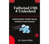 Tailwind CSS 4 Unlocked: Build Stylish, Mobile-Ready Websites from Scratch
