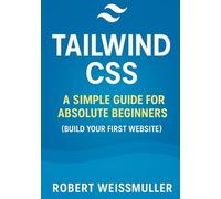 Tailwind CSS: A Simple Guide for Absolute Beginners (Build Your First Website)