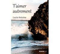 T'aimer autrement - Lucie Antoine - Bookelis - broché - Monographie