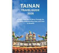 TAINAN TRAVEL GUIDE 2026: A Calm, Clear Way to Move Through the City With Understanding, Ease, and Time to Breathe