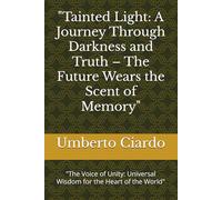 "Tainted Light: A Journey Through Darkness and Truth - The Future Wears the Scent of Memory": "The Voice of Unity: Universal Wisdom for the Heart of the World"