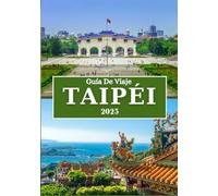 TAIPÉI GUÍA DE VIAJE 2025: Explora el espíritu de Taiwán en la ciudad que nunca se detiene