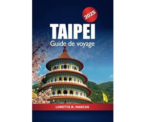Taipei Guide de voyage 2025: Explorez les joyaux cachés de la ville de Taïwan, les attractions, la culture, les sites emblématiques, la gastronomie, l'histoire et l'aventure en Asie