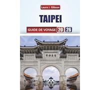 TAIPEI GUIDE DE VOYAGE 2026: Planification, visites, restauration, marchés de nuit et excursions d'une journée pour une aventure inoubliable à Taïwan