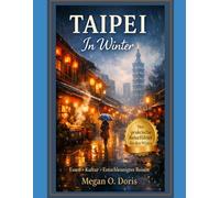 TAIPEI IN WINTER: Ein praktischer Reiseführer zu Essen, Kultur, Stadtvierteln und entspannten Erlebnissen in Taiwans Hauptstadt
