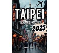 TAIPEI TRAVEL GUIDE 2025: Experience The Cultural Crossroad Of Asia