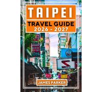 Taipei Travel Guide 2026-2027: Your Insider's Companion to Night Markets, Hidden Temples, Local Food, and Authentic Experiences in Taiwan's Vibrant Capital