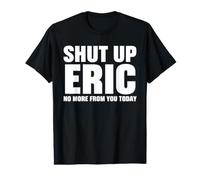 Tais-toi Eric, il n'y a Plus Rien de toi Aujourd'hui, C'est drôle T-Shirt Graphique avec Valeur