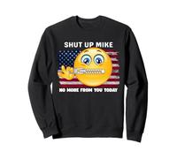 Tais-toi Mike, Plus pour toi Aujourd'hui, tais-toi Mike, tais-toi Mike Sweatshirt