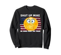 Tais-toi Mike, Plus pour toi Aujourd'hui, tais-toi Mike, tais-toi Mike Sweatshirt