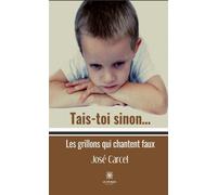 Tais-toi sinon... Les grillons qui chantent faux - José Carcel - Le Lys Bleu - broché - Roman