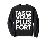 Taisez Vous Plus Fort, Homme Femme Humour Sweatshirt