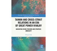 Taiwan and Cross-Strait Relations in an Era of Great Power Rivalry Navigating Rising Tensions and Strategic Ambiguity - Dongtao Qi - Routledge - ebook (ePub) - Livre