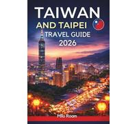 Taiwan and Taipei Travel Guide 2026: Discover Neon Night Markets, Ancient Temples, Mountain Escapes, and the Vibrant Culture of East Asia