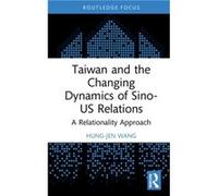 Taiwan and the Changing Dynamics of SinoUS Relations by Wang & HungJen National Cheng Kung University & Taiwan Wang HungJen National Cheng Kung University Taiwan (Auteur)