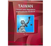 Taiwan Criminal Laws, Regulations And Procedures Handbook - Strategic Information And Basic Laws