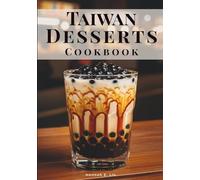 Taiwan Desserts Cookbook: Authentic Night Market Sweets, Mango Shaved Ice, Pineapple Cakes, Taro Balls, and Traditional Taiwanese Desserts