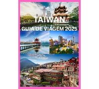 TAIWAN GUIA DE VIAGEM 2025: Tudo o que você precisa saber para uma viagem inesquecível