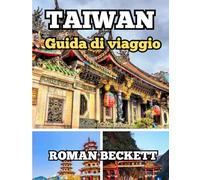 Taiwan Guida di viaggio 2025: Dalla vivace Taipei ai villaggi nascosti: consigli essenziali, segreti locali e itinerari curati per il tuo primo viaggio perfetto