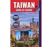 TAIWAN GUIDA DI VIAGGIO 2026: Il tuo compagno fidato per esplorare il mondo, entrare in contatto con le persone e apprezzare ogni viaggio