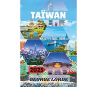 TAÏWAN GUIDE DE VOYAGE 2025: Un voyage à travers la culture, la cuisine et la magie côtière à Taïwan : là où la tradition, la nature et la cuisine de rue prennent vie