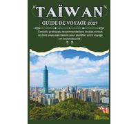 TAÏWAN GUIDE DE VOYAGE 2027 - Conseils pratiques, recommandations locales et tout ce dont vous avez besoin pour planifier votre voyage en toute sécurité