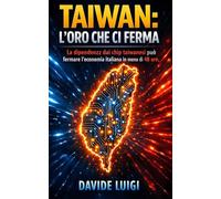 Taiwan: L'Oro che Ci Ferma: La dipendenza dai chip taiwanesi può fermare l'economia italiana in meno di 48