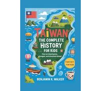 TAIWAN: The Complete History for Kids: How an island grew, changed, and dreamed ahead