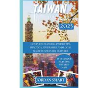 TAIWAN TRAVEL GUIDE 2025: Complete Planning, Insider Tips, Practical Itineraries, and Local Secrets for Every Traveler