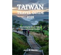 TAIWAN TRAVEL GUIDE 2025: Discovering the Island's Hidden Gems and Cultural Wonders