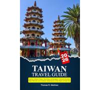 TAIWAN Travel Guide 2025: Explore Vibrant Cities, Stunning Landscapes, Cultural Wonders, Night Markets and Outdoor Adventures in the Heart of East Asia