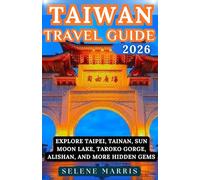 TAIWAN TRAVEL GUIDE 2026: Explore Taipei, Tainan, Sun Moon Lake, Taroko Gorge, Alishan, and More Hidden Gems